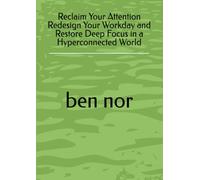 Reclaim Your Attention Redesign Your Workday and Restore Deep Focus in a Hyperconnected World