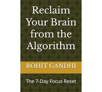 Reclaim Your Brain from the Algorithm: The 7-Day Focus Reset