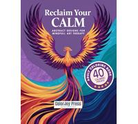 Reclaim Your Calm: Abstract Designs for Mindful Art Therapy: 40 Pages of Soothing Patterns to Color and De-Stress