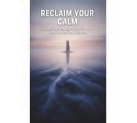 Reclaim Your Calm: Overcoming Unmanaged Anger For Inner Peace And Lasting Resilience