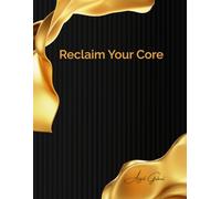 Reclaim Your Core: Unlocking the Power of Your Body and Mind to Heal Past Trauma
