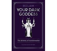 Reclaim your Dark Goddess: The alchemy of transformation