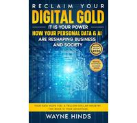Reclaim Your Digital Gold: How AI and Big Tech Are Profiting From Your Personal Data - and the Practical Steps to Take Back Your Power (2nd Edition, Updated for the ChatGPT Era)
