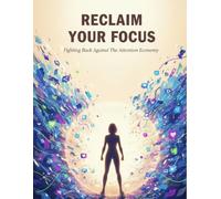 Reclaim Your Focus: Fighting Back Against The Attention Economy