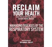 RECLAIM YOUR HEALTH - MANAGING DISEASES OF THE RESPIRATORY SYSTEM: Learn how to overcome the most common chronic illnesses