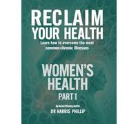 RECLAIM YOUR HEALTH - WOMEN'S HEALTH: Learn how to overcome the most common chronic illnesses (Part 1)