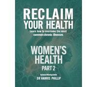 RECLAIM YOUR HEALTH - WOMEN'S HEALTH: Learn how to overcome the most common chronic illnesses (Part 2)