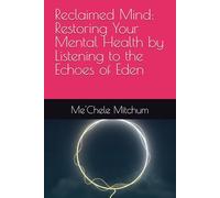 Reclaimed Mind: Restoring Your Mental Health by Listening to the Echoes of Eden
