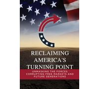 RECLAIMING AMERICA’S TURNING POINT: Unmasking the Forces Corrupting Free Markets and Future Generation