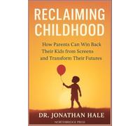 Reclaiming Childhood: How Parents Can Win Back Their Kids from Screens and Transform Their Futures