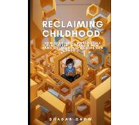 Reclaiming Childhood: How the Digital World Stole Play, Sleep, & Focus & How Families, Schools, & Cities Can Undo It