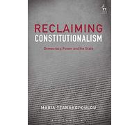 Reclaiming Constitutionalism: Democracy, Power And The State