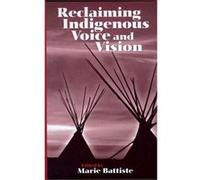 Reclaiming Indigenous Voice and Vision by Marie Battiste
