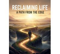 Reclaiming Life: A Path From The Edge