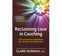 Reclaiming Love in Coaching: The revolutionary antidote to fear, division and indifference
