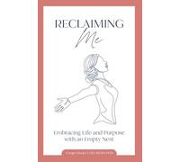 Reclaiming Me: Embracing Life and Purpose with an Empty Nest