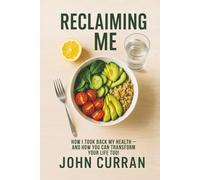 Reclaiming Me: How I Took Back My Health-And How You Can Transform Your Life Too!