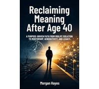 Reclaiming Meaning After Age 40: A Purpose-Driven Path from Midlife Isolation to Mentorship, Generativity, and Legacy