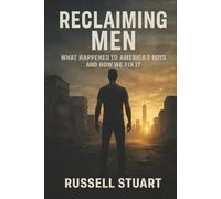 Reclaiming Men: What Happened To America's Boys and How We Fix It