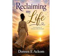 Reclaiming My Life: A true life story of endurance, faith, & triumph