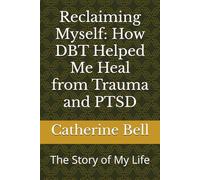 Reclaiming Myself: How DBT Helped Me Heal from Trauma and PTSD: The Story of My Life
