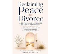 Reclaiming Peace After Divorce: A Co-Parenting Boundaries Workbook for Mothers - An 8-W uide to Reduce Conflict, Communicate Clearly, and Create Stability for Your Children