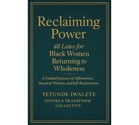 Reclaiming Power 48 Laws for Black Women Returning to Wholeness: A Guided Journey of Affirmation, Ancestral Wisdom, and Self-Reclamation