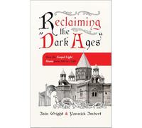 Reclaiming the Dark Ages: How the Gospel Light Shone from 500 to 1500