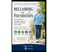 Reclaiming the Foundation The Science of Stronger Legs and Fall-Proof Living for Seniors
