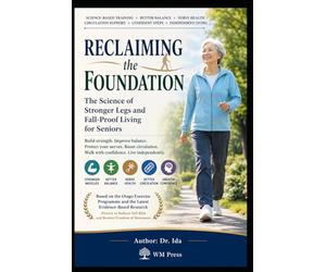 Reclaiming the Foundation The Science of Stronger Legs and Fall-Proof Living for Seniors