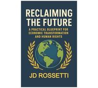 Reclaiming The Future: A Practical Blueprint For Economic Transformation And Human Rights