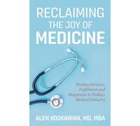 Reclaiming the Joy of Medicine: Finding Purpose, Fulfillment, and Happiness in Today's Medical Industry