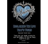 Reclaiming the Life That's Yours: Taking Back Your Identity, Breaking the Cycle, and Building a Life That Was Always Meant to Be Yours - A Healing Workbook for Adult Children of Narcissistic Parents