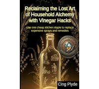 Reclaiming the Lost Art of Household Alchemy with Vinegar Hacks: Use one cheap kitchen staple to replace expensive sprays and remedies
