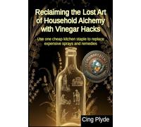 Reclaiming the Lost Art of Household Alchemy with Vinegar Hacks: Use one cheap kitchen staple to replace expensive sprays and remedies