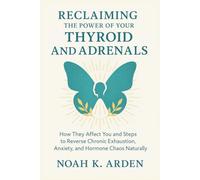 RECLAIMING THE POWER OF YOUR THYROID AND ADRENALS: How They Affect You and Steps to Reverse Chronic Exhaustion, Anxiety, and Hormone Chaos Naturally