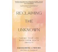 Reclaiming the Unknown: Taking Your Life Back From Death Anxiety