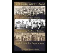 Reclaiming Whats Owed!: The History Of Contraband Camps, Sharecropping, The Rise Of Jim Crow, And A Case For Reparations.