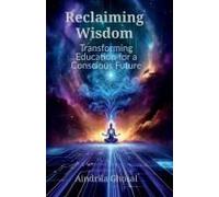 Reclaiming Wisdom: Transforming Education For A Conscious Future