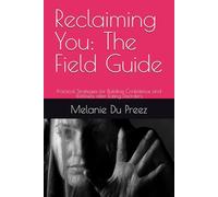 Reclaiming You: The Field Guide: Practical Strategies for Building Confidence and Wellness after Eating Disorders