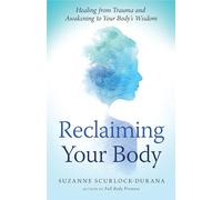 Reclaiming Your Body: Healing from Trauma and Awakening to Your Body's Wisdom