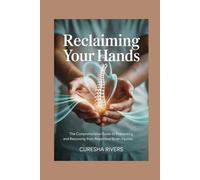Reclaiming Your Hands, The Comprehensive Guide to Preventing and Recovering from Repetitive Strain Injuries: Empowering Strategies for Computer Users ... Restore Function, and Enhance Quality of Life
