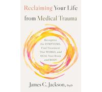 Reclaiming Your Life from Medical Trauma: Recognize the Symptoms, Find Treatment That Works, and Heal Your Brain and Body