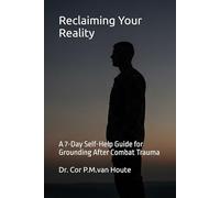 Reclaiming Your Reality: A 7-Day Self-Help Guide for Grounding After Combat Trauma