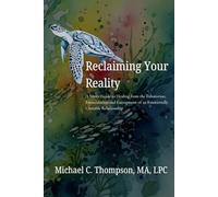 Reclaiming Your Reality: A Man’s Guide to Healing from the Exhaustion, Emasculation and Entrapment of an Emotionally Unstable Relationship