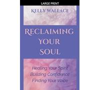 Reclaiming Your Soul - Healing Your Spirit, Building Confidence, Finding Your Voice