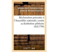 Réclamation présentée à l'Assemblée nationale, contre sa destitution arbitraire de la charge De Moreton-Chabrillan-J (Auteur)