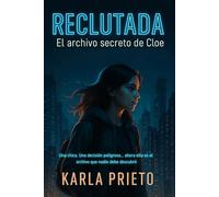 Reclutada: El archivo secreto de Cloe: Una chica. Una decisión peligrosa... Thriller juvenil de espionaje y secretos con una protagonista valiente e inolvidable