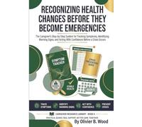 Recognizing Health Changes Before They Become Emergencies: The Caregiver's Step-by-Step System for Tracking Symptoms, Identifying Warning Signs, and Acting With Confidence Before a Crisis Occurs