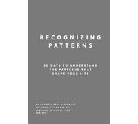 Recognizing Patterns: 30 Days to Understand the Patterns That Shape Your Life: A Guided Self-Reflection Workbook for Self-Awareness, Personal Growth, and Conscious Change